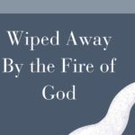 Wiped Away by The Fire of God