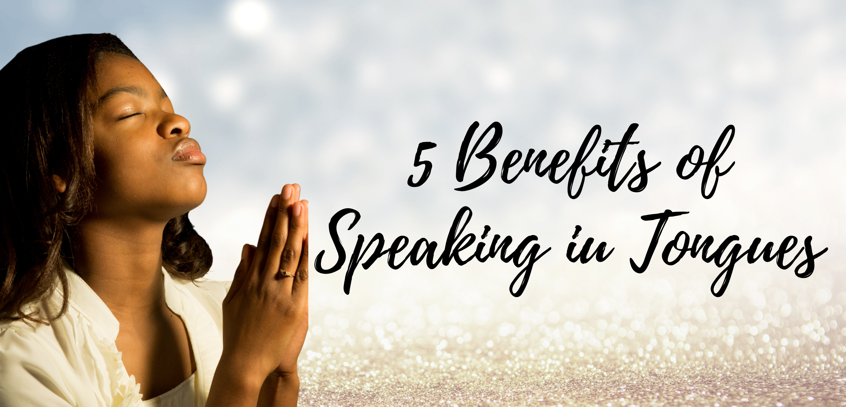 5 Benefits of Speaking in Tongues