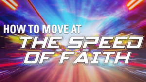How to Move at the Speed of Faith