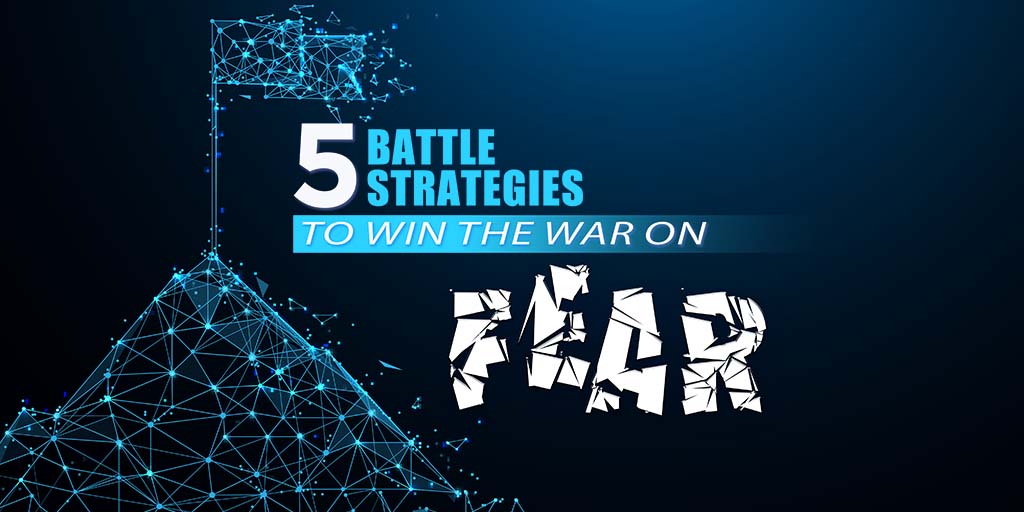 5 Battle Strategies To Win the War on Fear