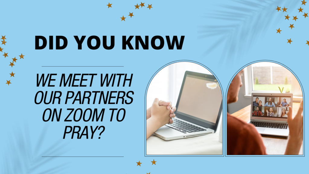 Did You Know We Meet With Our Partners on Zoom to Pray
