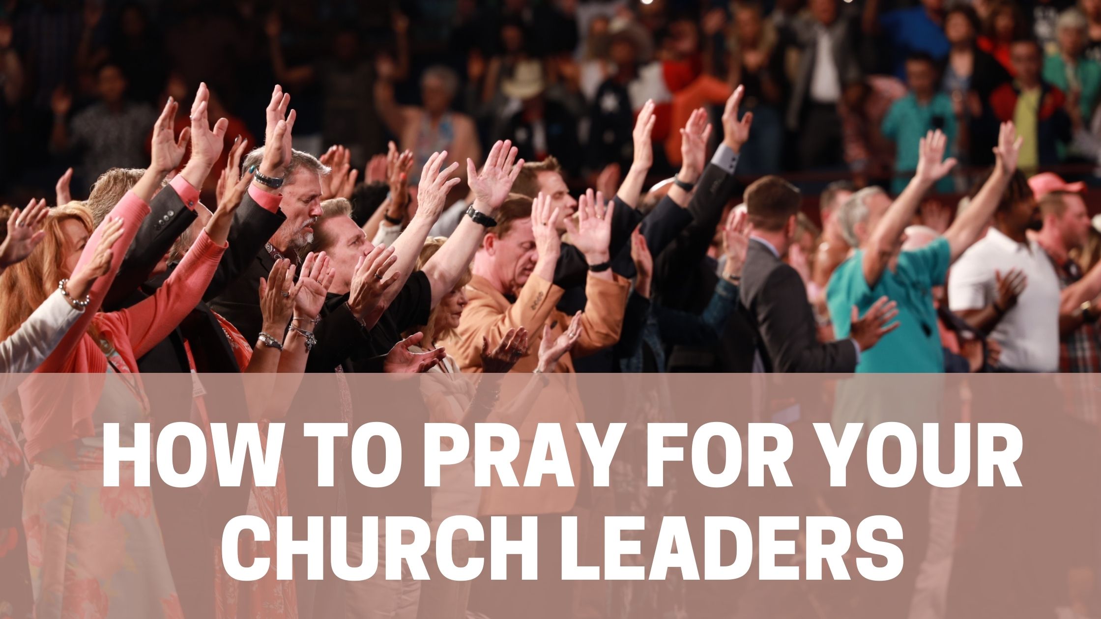 How to pray for your church leaders