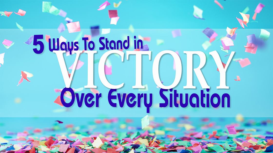 5 Ways to Stand Victory Over Every Situation - Blog Banner