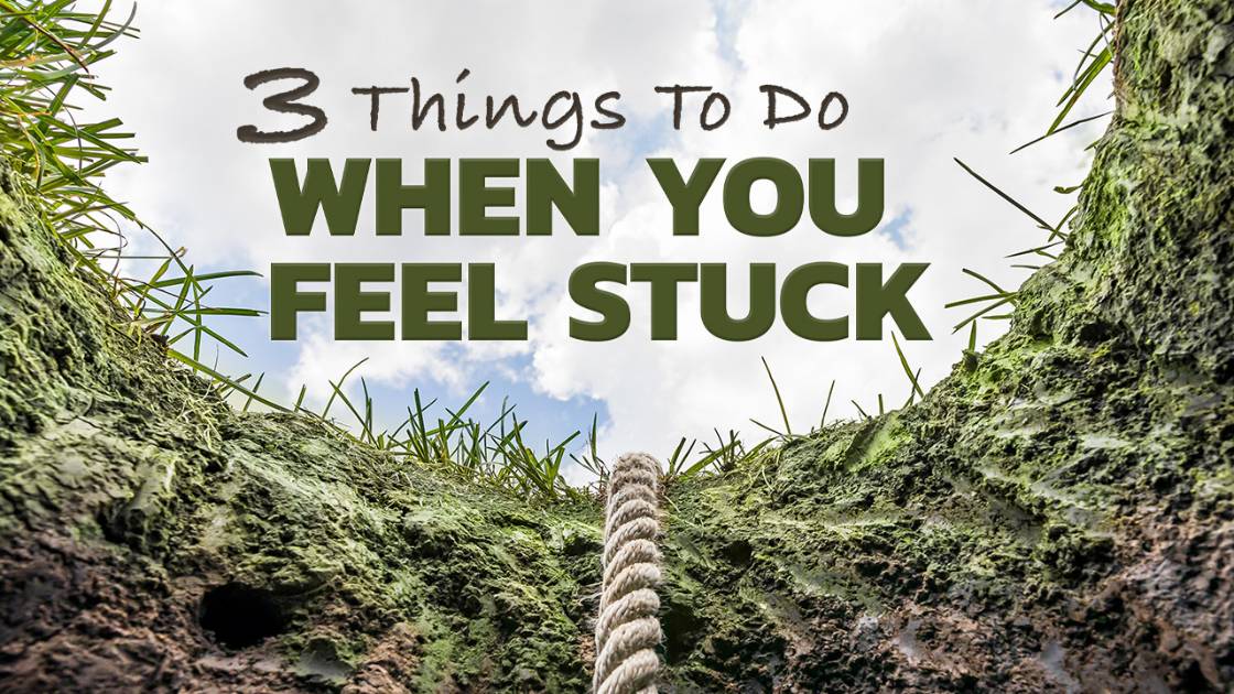 3 Things To Do When You Feel Stuck