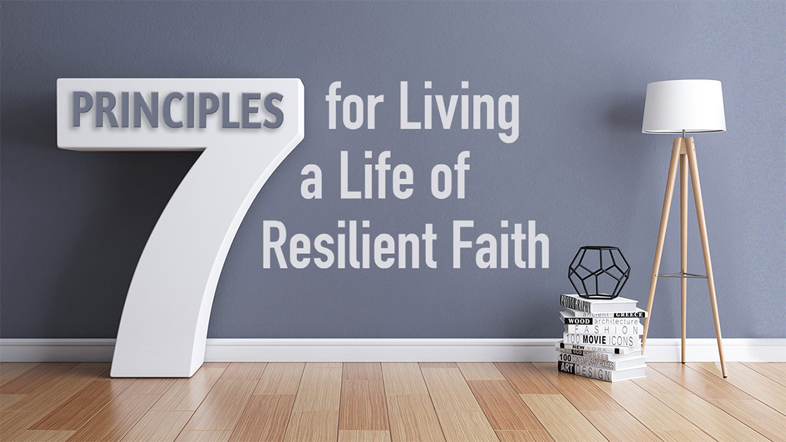 7 Principles for Living a Life of Resilient Faith