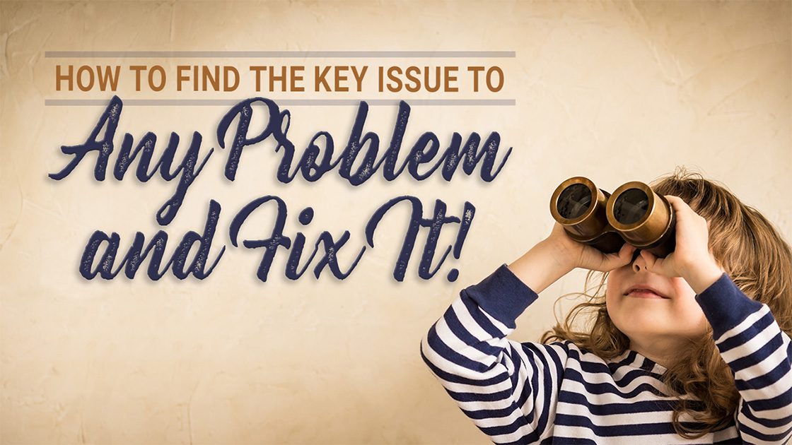 How to Find the Key Issue to Any Problem and Fix It!