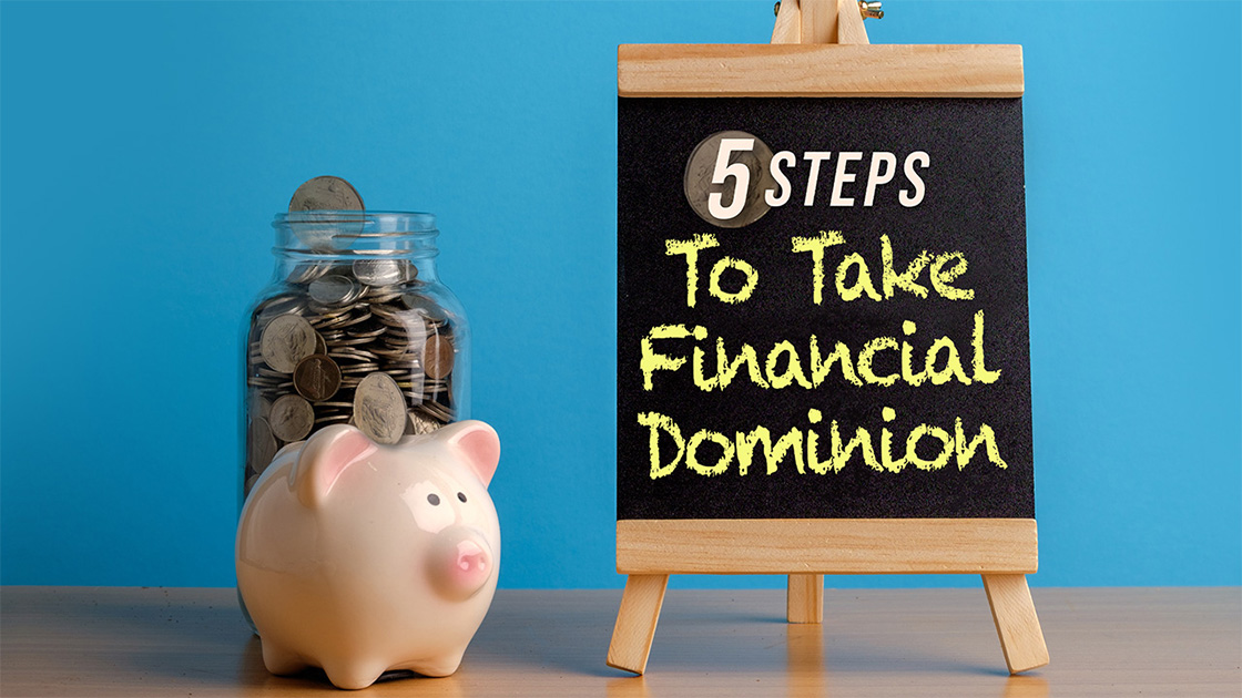 5 Steps to Take Financial Dominion