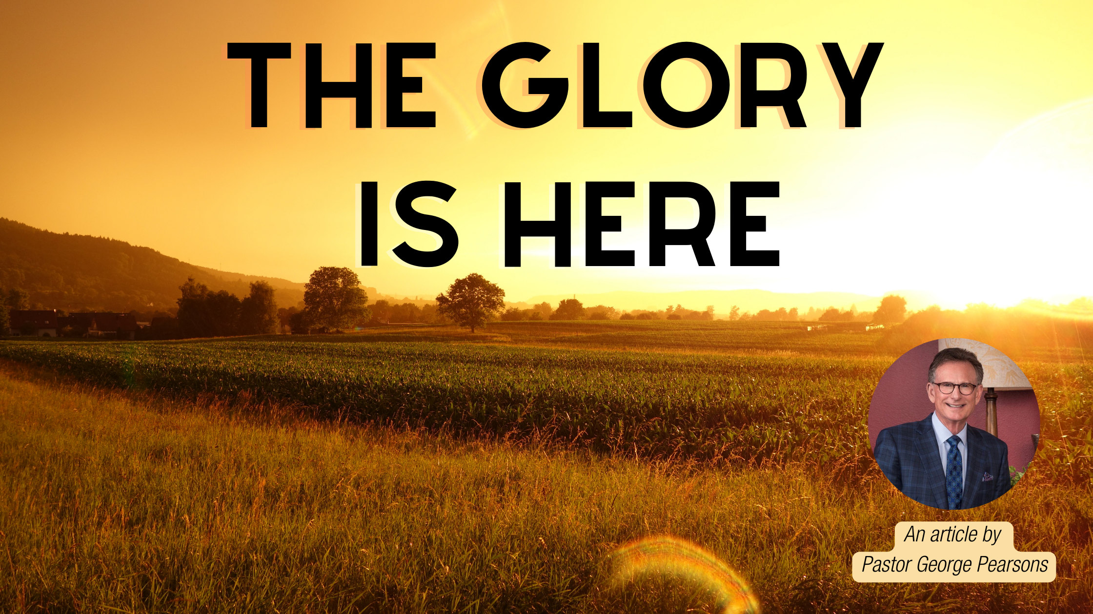 The Glory is Here - an article by Pastor George