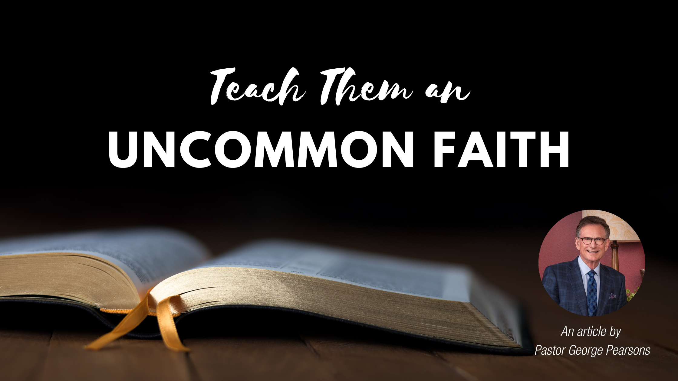 Teach Them an Uncommon Faith - article by Pastor George