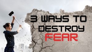 3 Ways To Destroy Fear