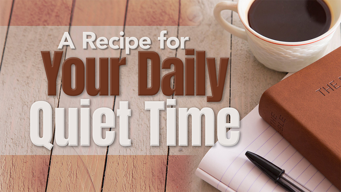 A Recipe for Your Daily Quiet Time