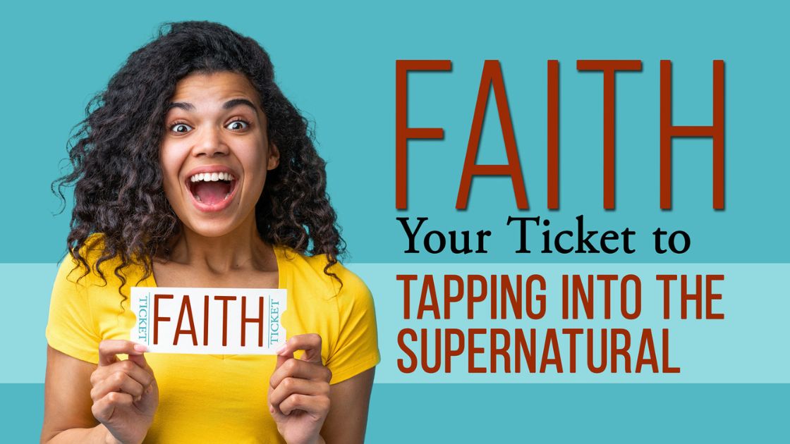 Faith - Your Ticket to Tapping Into The Supernatural