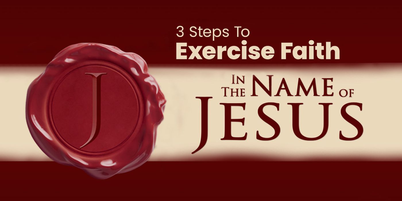 3 Steps to Exercise Faith in the Name of Jesus