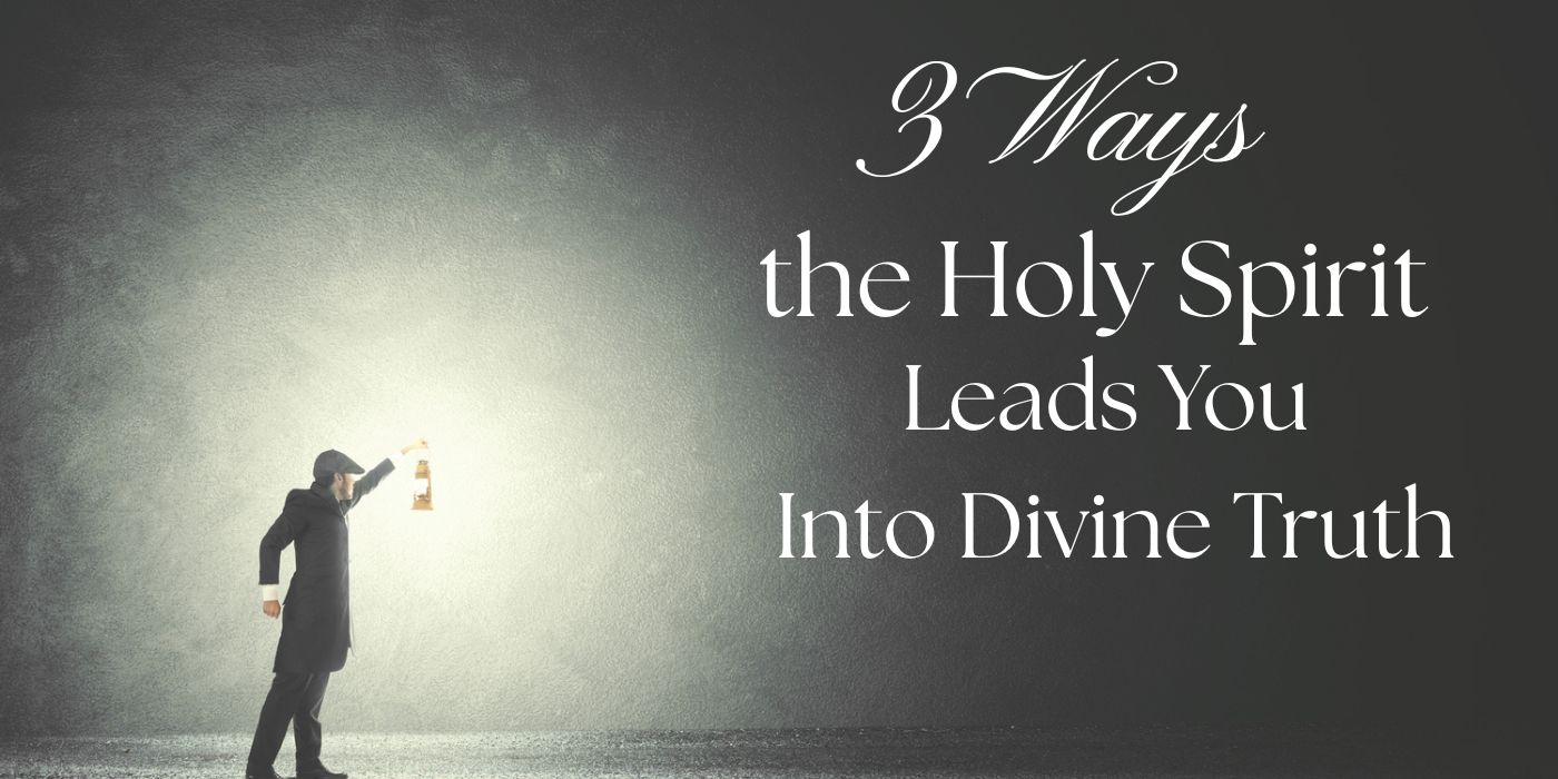 3 Ways the Holy Spirit Leads You Into Divine Truth